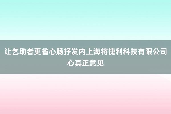 让乞助者更省心肠抒发内上海将捷利科技有限公司心真正意见